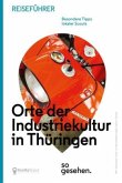 Thüringen Reiseführer: Orte der Industriekultur in Thüringen so gesehen