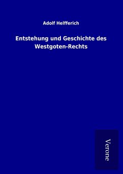 Entstehung und Geschichte des Westgoten-Rechts - Helfferich, Adolf