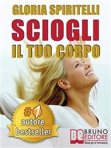 SCIOGLI IL TUO CORPO. Il Metodo REME® per Risolvere il Mal di Schiena e il Mal di Testa, Migliorare la tua Postura, Ritrovare Energia, Vitalità, Benessere e Longevità. (eBook, ePUB) - Spiritelli, Gloria