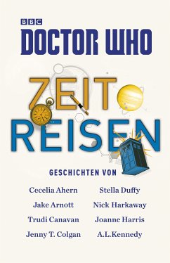 Doctor Who: Zeitreisen (eBook, ePUB) - Ahern, Cecilia; Duffy, Stella; Arnott, Jake; Canavan, Trudi; Kennedy, A.L.; Harris, Joanne; Colgan, Jenny T.; Harkaway, Nick