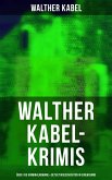 Walther Kabel-Krimis: Über 100 Kriminalromane & Detektivgeschichten in einem Band (eBook, ePUB)
