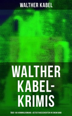 Walther Kabel-Krimis: Über 100 Kriminalromane & Detektivgeschichten in einem Band (eBook, ePUB) - Kabel, Walther