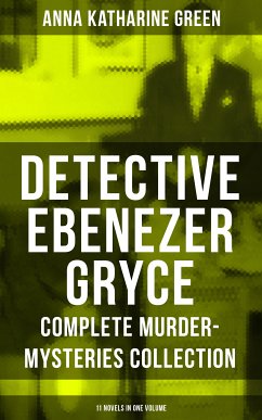 Detective Ebenezer Gryce - Complete Murder-Mysteries Collection: 11 Novels in One Volume (eBook, ePUB) - Green, Anna Katharine