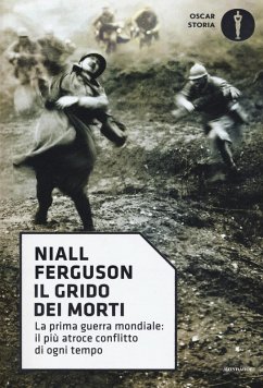 Il grido dei morti. La prima guerra mondiale: il più atroce conflitto di ogni tempo - Ferguson, Niall
