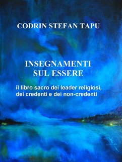 Insegnamenti sul Essere: il libro sacro dei Leader religiosi, dei credenti e dei non-credenti (eBook, ePUB) - Tapu, Codrin Stefan