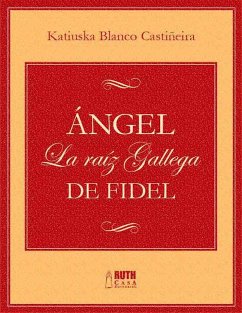 Ángel. La raíz gallega de Fidel (eBook, ePUB) - Blanco Castiñeira, Katiuska