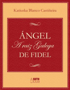 Ángel. A raiz galega de Fidel (eBook, ePUB) - Blanco Castiñeira, Katiuska