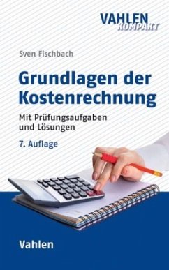 Grundlagen der Kostenrechnung: Mit Prüfungsaufgaben und Lösungen (Vahlen kompakt)