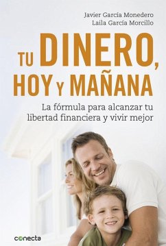 Tu dinero, hoy y mañana : la fórmula para alcanzar tu libertad financiera y vivir mejor - García Monedero, Javier; García Morcillo, Laila