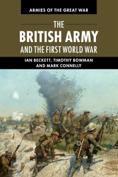 The British Army and the First World War - Beckett, Ian (University of Kent, Canterbury); Bowman, Timothy (University of Kent, Canterbury); Connelly, Mark (University of Kent, Canterbury)