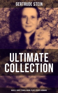 Gertrude Stein - Ultimate Collection: Novels, Short Stories, Poems, Plays, Essays & Memoirs (eBook, ePUB) - Stein, Gertrude