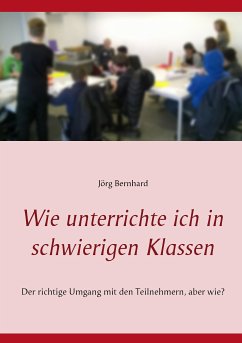 Wie unterrichte ich in schwierigen Klassen (eBook, ePUB) - Bernhard, Jörg