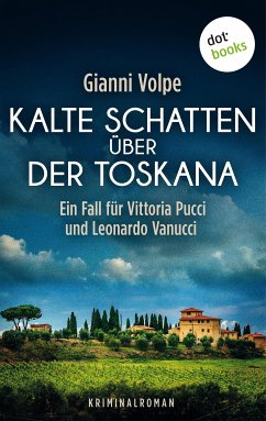 Kalte Schatten über der Toskana: Ein Fall für Vittoria Pucci und Leonardo Vanucci - Band 1 (eBook, ePUB) - Volpe, Gianni