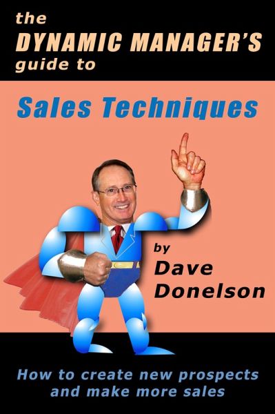 The Dynamic Manager's Guide To Sales Techniques: How To Create New Prospects And Make More Sales (eBook, ePUB)