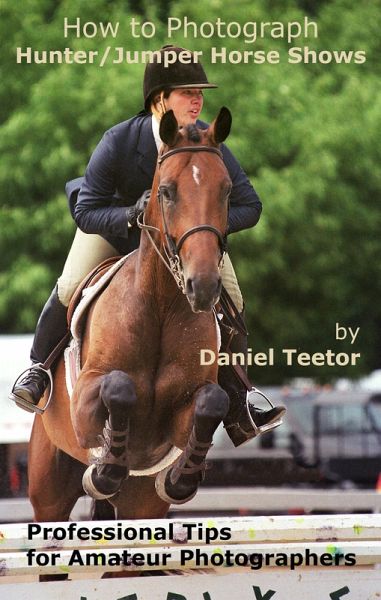 How to Photograph Hunter/Jumper Horse Shows (eBook, ePUB) How to Photograph Hunter/Jumper Horse Shows (eBook, ePUB)
