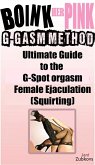 Boink Her Pink: Ultimate Guide to the G-Spot Orgasm Female Ejaculation (Squirting) (eBook, ePUB) Boink Her Pink: Ultimate Guide to the G-Spot Orgasm Female Ejaculation (Squirting) (eBook, ePUB)