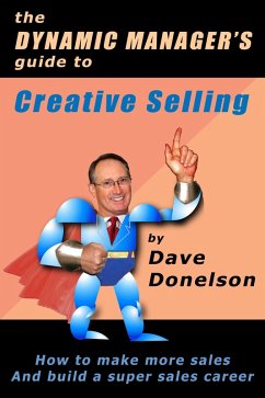 Cover The Dynamic Manager's Guide To Creative Selling: How To Make More Sales And Build A Super Sales Career (The Dynamic Manager Guides, #2) (eBook, ePUB)