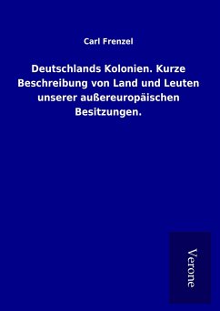 Deutschlands Kolonien. Kurze Beschreibung von Land und Leuten unserer außereuropäischen Besitzungen. - Frenzel, Carl