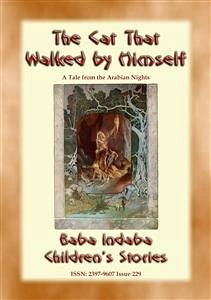 THE CAT THAT WALKED BY HIMSELF - A Tale from the Arabian Nights (eBook, ePUB) - E. Mouse, Anon; by Baba Indaba, Narrated