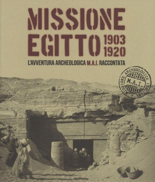 Missione Egitto 1903-1920. L'avventura archeologica M.A.I. raccontata. Catalogo della mostra (Torino, 11 marzo-10 settembre 2017)