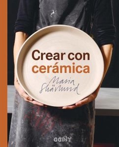 Crear Con Cerámica: Principios Básicos, Técnicas, Proyectos E Inspiración - Skarlund, Maria