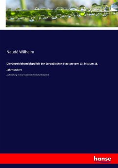 Die Getreidehandelspolitik der Europäischen Staaten vom 13. bis zum 18. Jahrhundert - Wilhelm, Naudé