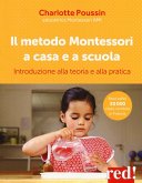 Il metodo Montessori a casa e a scuola. Introduzione alla teoria e alla pratica Il metodo Montessori a casa e a scuola. Introduzione alla teoria e alla pratica