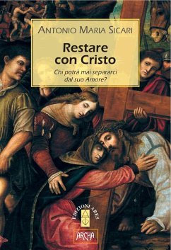 Restare con Cristo. Chi potrà mai separarci dal suo amore? - Sicari, Antonio Maria
