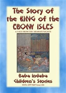 THE STORY OF THE KING OF THE EBONY ISLES - A Persian Children’s story from 1001 Arabian Nights (eBook, ePUB) - E. Mouse, Anon; by Baba Indaba, Narrated