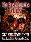 The Beast That Was Max (The Resurrection Cycle, #1) (eBook, ePUB) The Beast That Was Max (The Resurrection Cycle, #1) (eBook, ePUB)