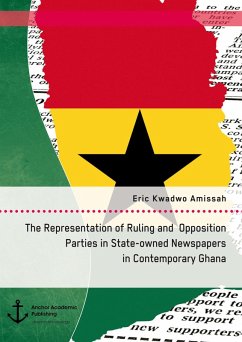 The Representation of Ruling and Opposition Parties in State-owned Newspapers in Contemporary Ghana (eBook, PDF) - Amissah, Eric Kwadwo