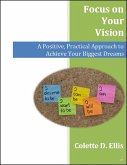Focus on Your Vision: A Positive, Practical Approach to Achieve Your Biggest Dreams (eBook, ePUB)