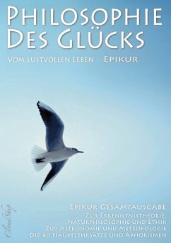 Philosophie des Glücks - Vom lustvollen Leben (Epikur Gesamtausgabe) (eBook, ePUB) - Epikur