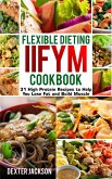 Flexible Dieting and IIFYM Cookbook: 31 High Protein Recipes to Help You Lose Fat and Build Muscle (eBook, ePUB)