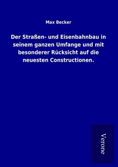 Der Straßen- und Eisenbahnbau in seinem ganzen Umfange und mit besonderer Rücksicht auf die neuesten Constructionen. - Becker, Max