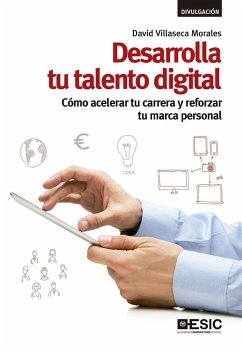 Desarrolla tu talento digital : cómo acelerar tu carrera y reforzar tu marca personal - Villaseca Morales, David