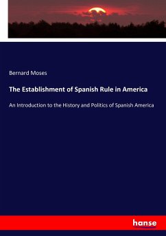 The Establishment of Spanish Rule in America - Moses, Bernard