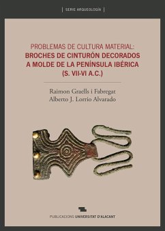 Problemas de cultura material : broches de cinturón : decorados a molde de la Península Ibérica, s. VII-VI a.c. - Lorrio Alvarado, Alberto; Graells i Fabregat, Raimon . . . [et al.