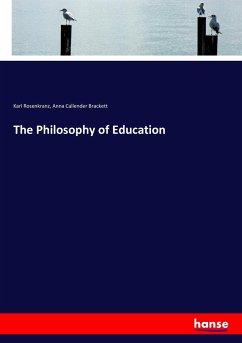 The Philosophy of Education - Rosenkranz, Karl;Brackett, Anna Callender