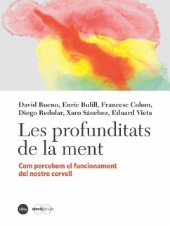 Les profunditats de la ment : com percebem el funcionament del nostre cervell - Bueno Torrens, David; Vieta I Pascual, Eduard; Colom, Francesc; Bufill Soler, Enric; Xaro Sánchez; Diego Redolar