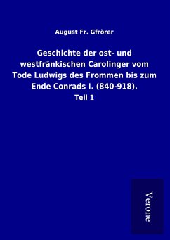 Geschichte der ost- und westfränkischen Carolinger vom Tode Ludwigs des Frommen bis zum Ende Conrads I. (840-918). - Gfrörer, August Fr.