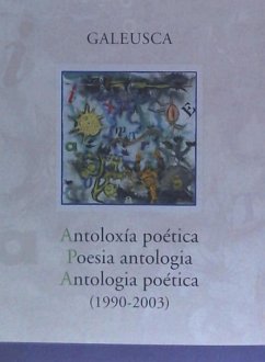 Antoloxía poética : (1990-2003) = Poesía antológica = Antología poètica - Galeusca . . . [et al.