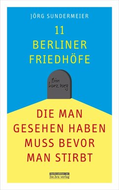 11 Berliner Friedhöfe, die man gesehen haben muss, bevor man stirbt (eBook, ePUB) - Sundermeier, Jörg