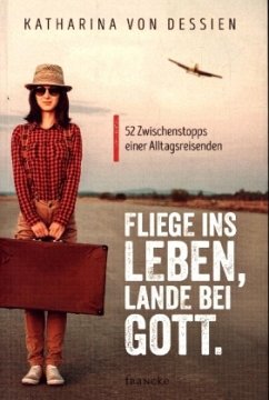 Fliege ins Leben, lande bei Gott. - Dessien, Katharina von