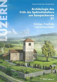 Archäologie des Früh- bis Spätmittelalters am Sempachersee 01 - Auf der Maur, Christian; Rösch, Christoph