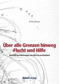 Über alle Grenzen hinweg - Flucht und Hilfe - Brunn, Erhard