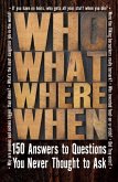 Who What Where When: 150 Answers to Questions You Never Thought to Ask