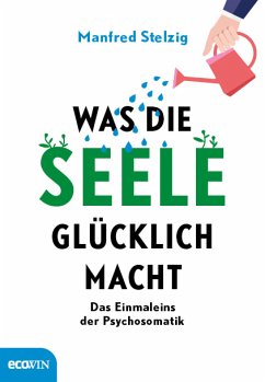 Was die Seele glücklich macht (eBook, ePUB) - Stelzig, Manfred