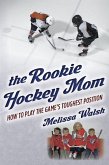 The Rookie Hockey Mom: How to Play the Game's Toughest Position (eBook, ePUB)