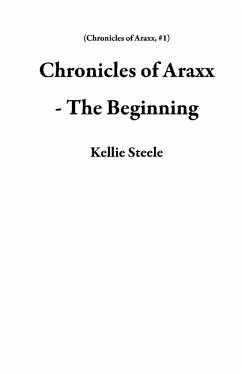 Chronicles of Araxx - The Beginning (eBook, ePUB) - Steele, Kellie